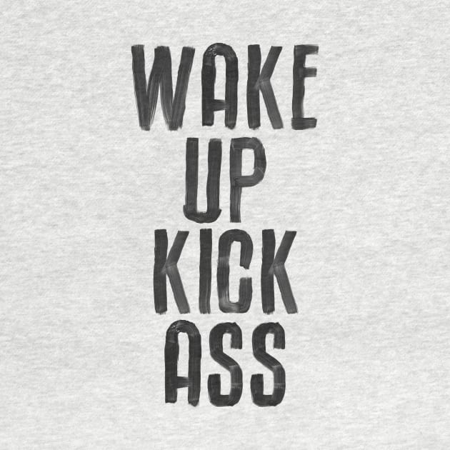 Wake Up Kick Ass in Black and White by MotivatedType